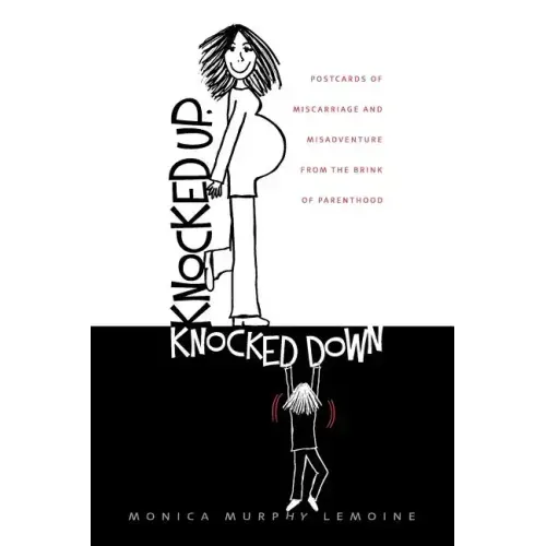 Knocked Up, Knocked Down: Postcards of Miscarriage and Other Misadventures from the Brink of Parenthood