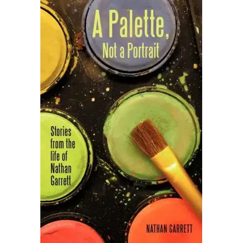 A Palette, Not a Portrait: Stories from the Life of Nathan Garrett