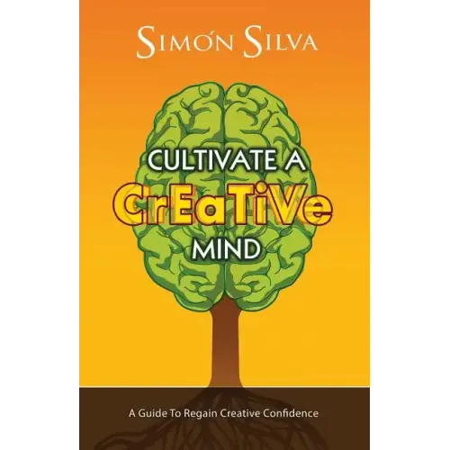 Cultivate a Creative Mind: A Guide to Regain Creative Confidence