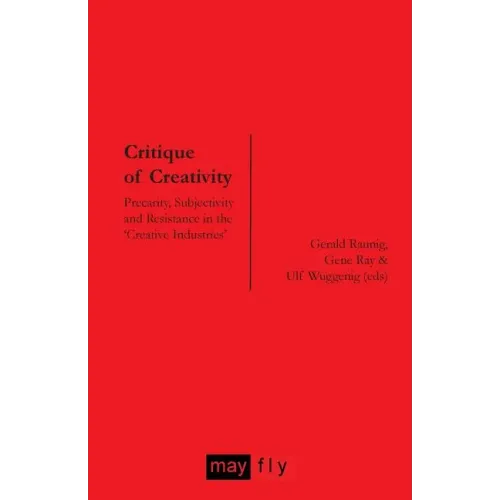 Critique of Creativity: Precarity, Subjectivity and Resistance in the 'Creative Industries'