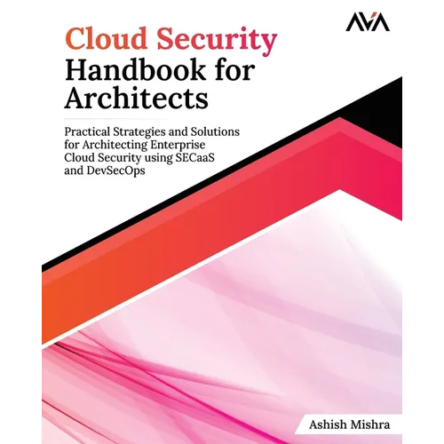Cloud Security Handbook for Architects: Practical Strategies and Solutions for Architecting Enterprise Cloud Security using SECaaS and DevSecOps