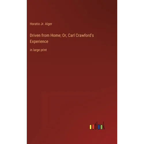 Driven from Home; Or, Carl Crawford's Experience: in large print