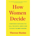 How Women Decide: What's True, What's Not, and What Strategies Spark the Best Choices