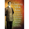 Chauncey Yellow Robe: A Biography of the American Indian Educator, ca. 1870-1930
