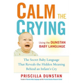 Calm the Crying: The Secret Baby Language That Reveals the Hidden Meaning Behind an Infant's Cry
