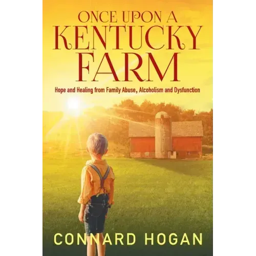 Once Upon a Kentucky Farm: Hope and Healing from Family Abuse, Alcoholism and Dysfunction