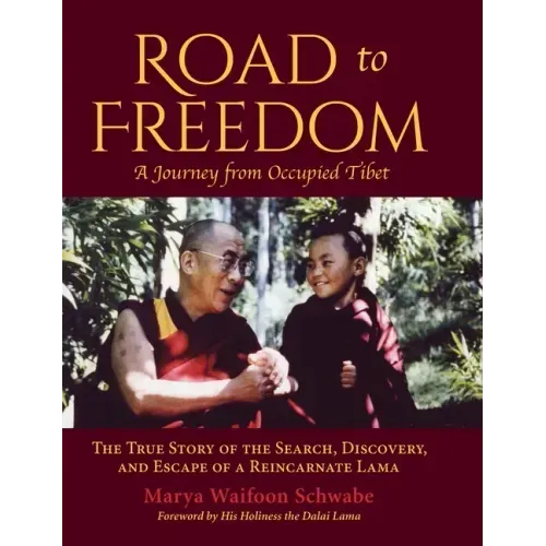Road to Freedom - A Journey from Occupied Tibet: The True Story of the Search, Discovery, and Escape of a Reincarnate Lama