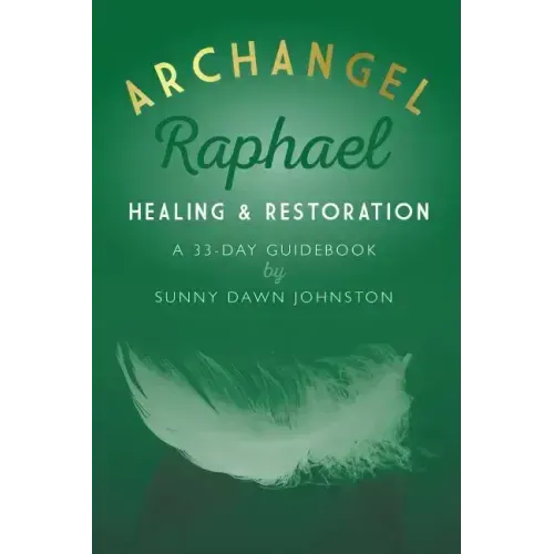 Archangel Raphael: Healing & Restoration: A 33-Day Guidebook
