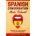 Spanish Conversation Made Natural: Engaging Dialogues to Learn Spanish