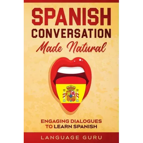 Spanish Conversation Made Natural: Engaging Dialogues to Learn Spanish