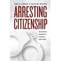 Arresting Citizenship: The Democratic Consequences of American Crime Control