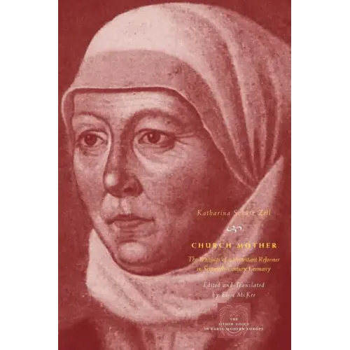 Church Mother: The Writings of a Protestant Reformer in Sixteenth-Century Germany