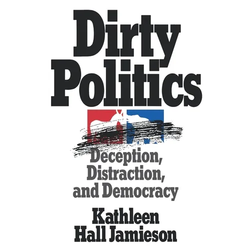 Dirty Politics: Deception, Distraction, and Democracy