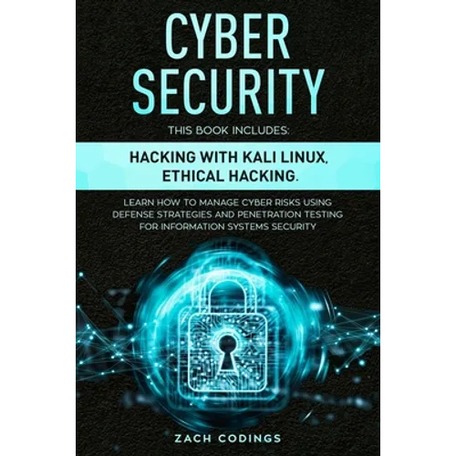 Cyber Security: This Book Includes: Hacking with Kali Linux, Ethical Hacking. Learn How to Manage Cyber Risks Using Defense Strategies