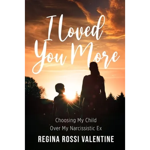 I Loved You More: Choosing My Child Over My Narcissistic Ex