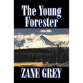 The Young Forester by Zane Grey, Fiction, Western, Historical