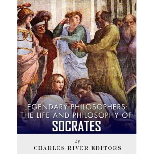 Legendary Philosophers: The Life and Philosophy of Socrates