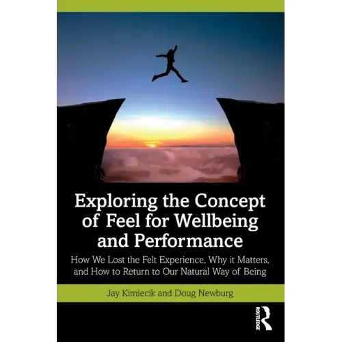 Exploring the Concept of Feel for Wellbeing and Performance: How We Lost the Felt Experience, Why It Matters, and How to Return to Our Natural Way of