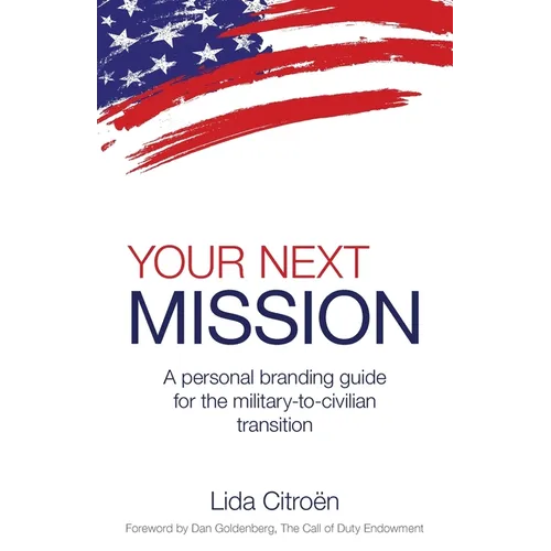 Your Next Mission: A Personal Branding Guide for the Military-To-Civilian Transition.