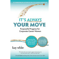 It's Always Your Move: Purposeful Progress for Corporate Career Women