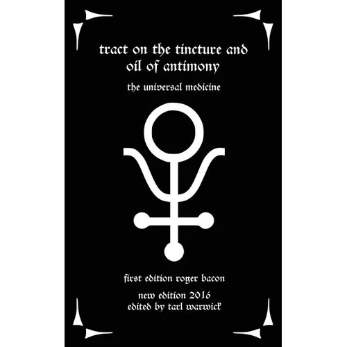 Tract on the Tincture and Oil of Antimony: The Universal Medicine