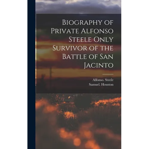 Biography of Private Alfonso Steele Only Survivor of the Battle of San Jacinto