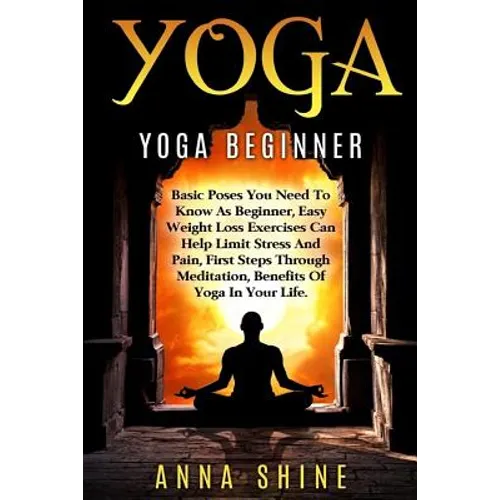 Yoga: Yoga Beginner, Basic Poses You Need to Know as a Beginner, Tips on Easy Wei