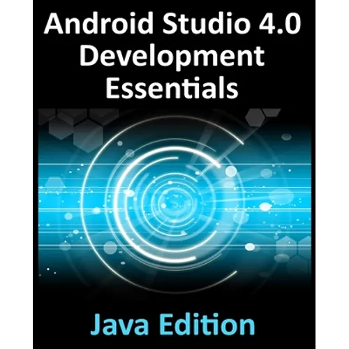 Android Studio 4.0 Development Essentials - Java Edition: Developing Android Apps Using Android Studio 4.0, Java and Android Jetpack