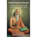 A Brief Sanskrit Glossary: A Spiritual Student's Guide to Essential Sanskrit Terms