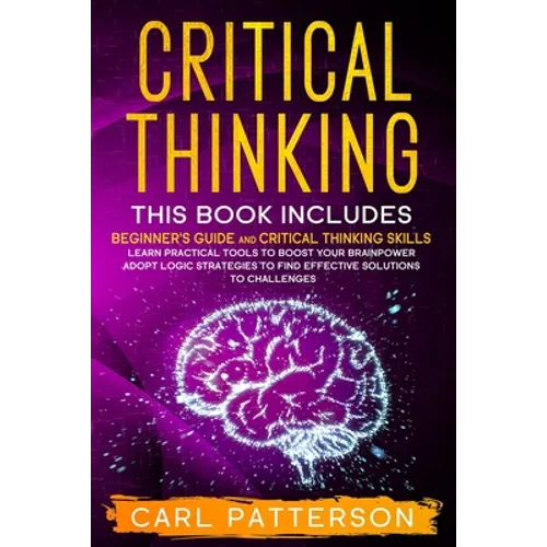 Critical Thinking: This book includes: Beginner's guide and Critical Thinking Skills. Learn Practical tools to Boost Your Brainpower and