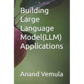 Building Large Language Model(LLM) Applications