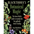 Blackthorn's Botanical Magic: The Green Witch's Guide to Essential Oils for Spellcraft, Ritual & Healing