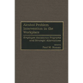 Alcohol Problem Intervention in the Workplace: Employee Assistance Programs and Strategic Alternatives