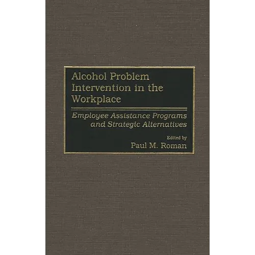 Alcohol Problem Intervention in the Workplace: Employee Assistance Programs and Strategic Alternatives