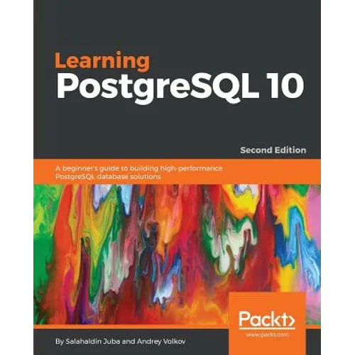 Learning PostgreSQL 10 - Second Edition: A beginner's guide to building high-performance PostgreSQL database solutions