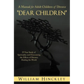 Dear Children, a Manual for Adult Children of Divorce: 25 Year Study of Spirituality and Overcoming the Effects of Divorce; Healing the World