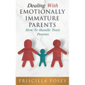 Dealing With Emotionally Immature Parents: How To Handle Toxic Parents