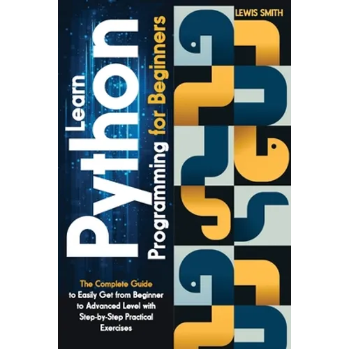Learn programming Python for beginners: The Ultimate and Complete Tutorial to Easily Get the Python Intermediate Level with Step-by-Step Practical Exe
