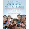 The Handbook of Research on Trauma with Children: Working with High Poverty Schools and Communities