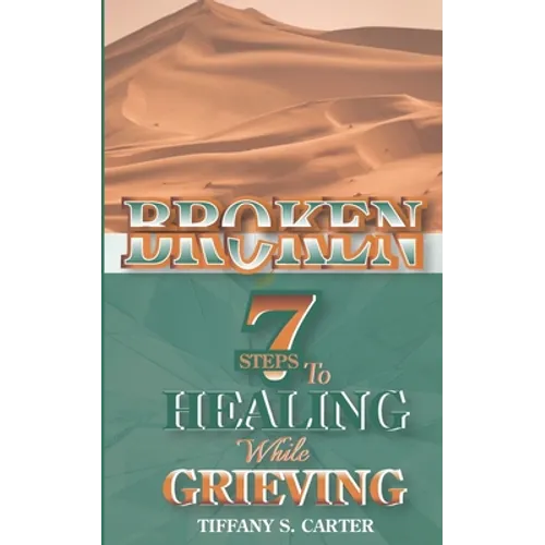 Broken: Seven Steps to Healing While Grieving