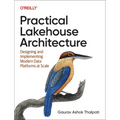 Practical Lakehouse Architecture: Designing and Implementing Modern Data Platforms at Scale