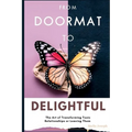 From Doormat to Delightful: The Art of Transforming Toxic Relationships or Leaving Them