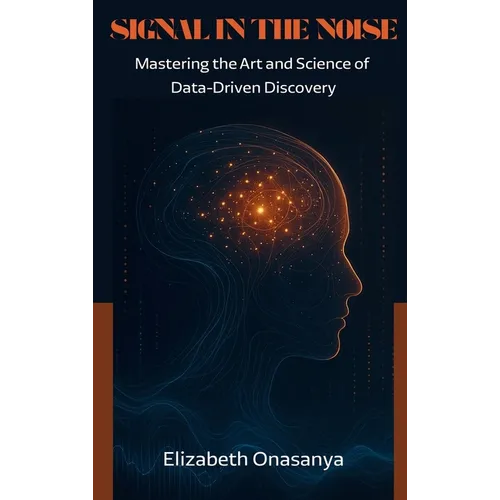 Signal in the Noise: Mastering the Art and Science of Data-Driven Discovery