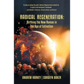 Radical Regeneration: Birthing the New Human in the Age of Extinction