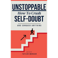 Unstoppable: How to Crush Self-Doubt and Conquer Anything