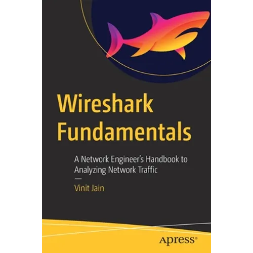 Wireshark Fundamentals: A Network Engineer's Handbook to Analyzing Network Traffic