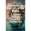 Exploring the What-Ifs of Our World