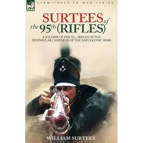 Surtees of the 95th Rifles - A Soldier of the 95th (Rifles) in the Peninsular Campaign of the Napoleonic Wars