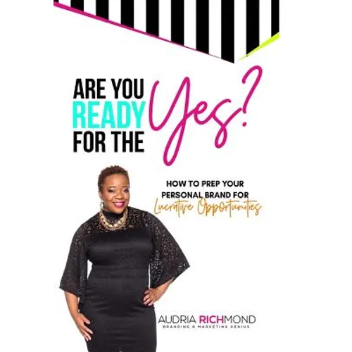 Are You Ready for the Yes?: How to Prep Your Personal Brand for Lucrative Opportunities