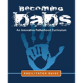 Becoming Dads Facilitator Guide: An Innovative Fatherhood Curriculum